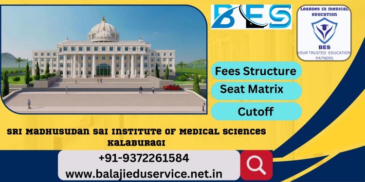 9372261584@Sri Madhusudan Sai Institute of Medical Sciences & Research Kalaburagi 2023-24: Admission, Courses Offered, Fees Structure