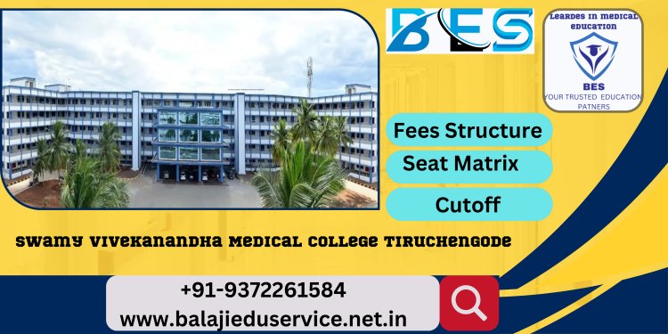9372261584@Swamy Vivekanandha Medical College Tiruchengode :- Admission,Fees Structure,Cutoff,Seat Matrix