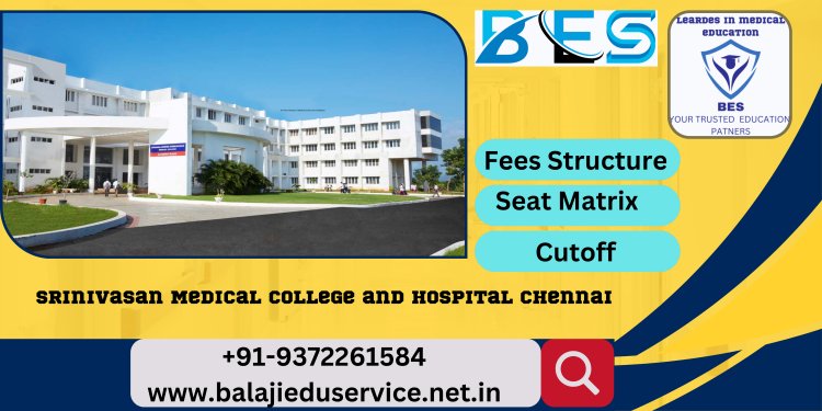 9372261584@Srinivasan Medical College & Hospital Samayapuram 2024-25: Admission, Fees Structure, Cutoff,Seat Matrix, Counselling