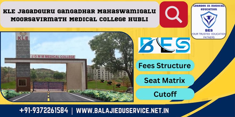 9372261584@KLE Jagadguru Gangadhar Mahaswamigalu Moorsavirmath Medical College Hubli :-Admission,Fees Structure,Cutoff,Seat Matrix,Counselling