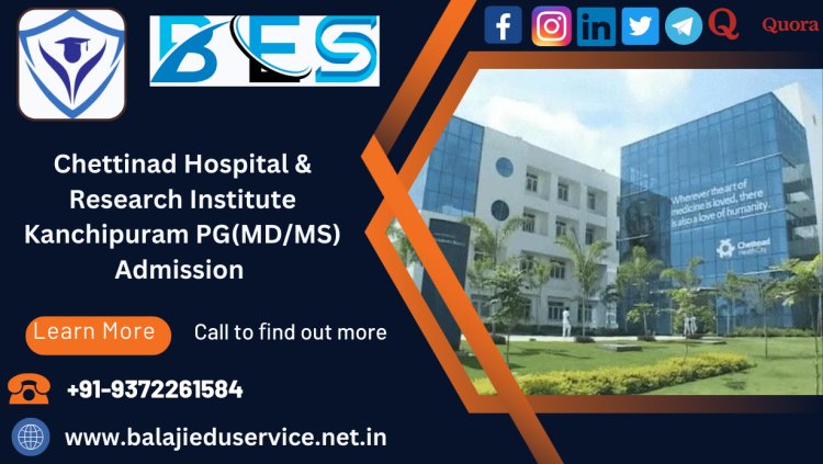 9372261584@Chettinad Hospital & Research Institute Kanchipuram PG(MD/MS) Admission 2024
