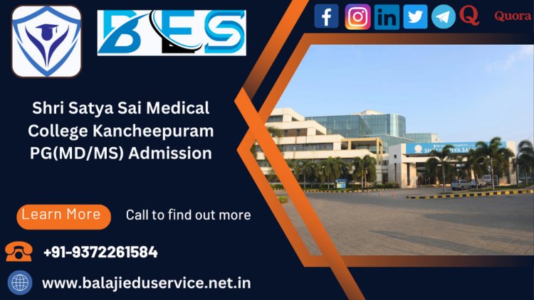 9372261584@Shri Satya Sai Medical College Kancheepuram PG(MD/MS) Admission 2024