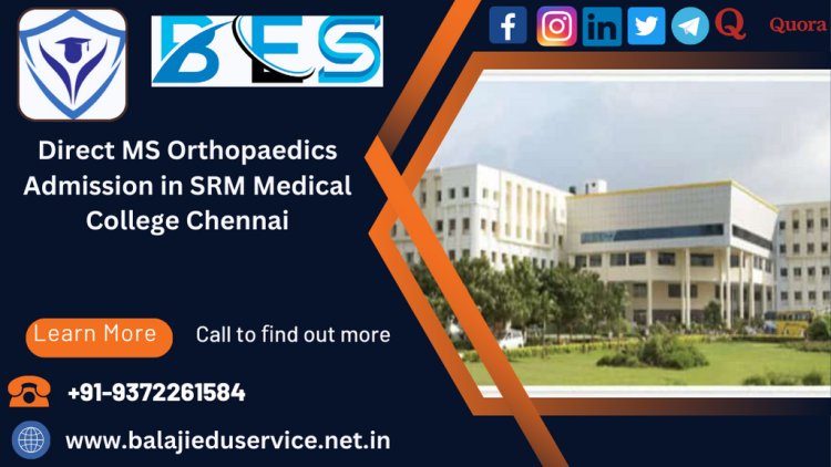 9372261584@Direct MS Orthopaedics Admission in SRM Medical College Chennai