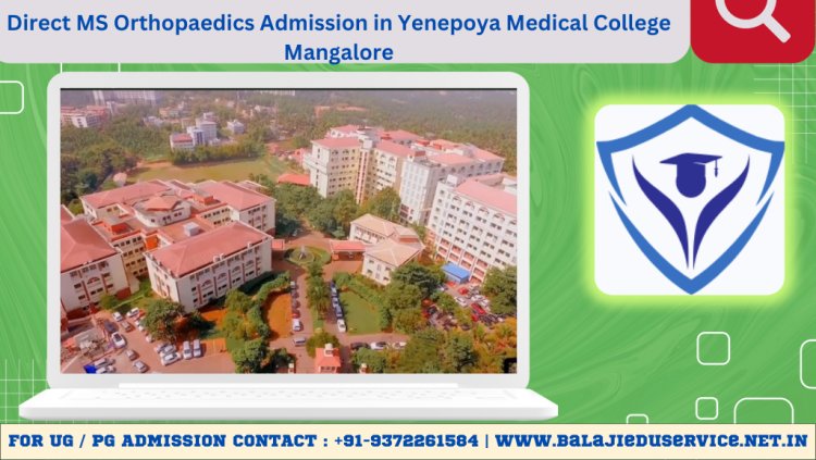 9372261584@Direct MS Orthopaedics Admission in Yenepoya Medical College Mangalore