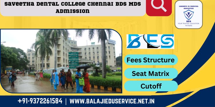 9372261584@Saveetha Dental College Chennai : BDS MDS Admission 2024-25, Courses Offered, Fees Structure, Placement, Rankings