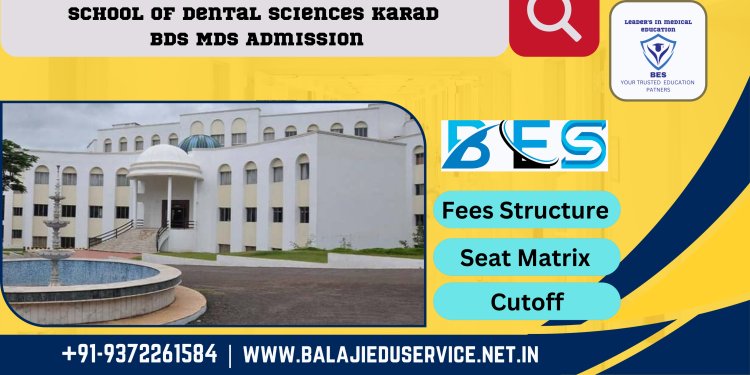 9372261584@School of Dental Sciences Karad : BDS MDS Admission 2024-25, Courses Offered, Fees Structure, Placement, Rankings